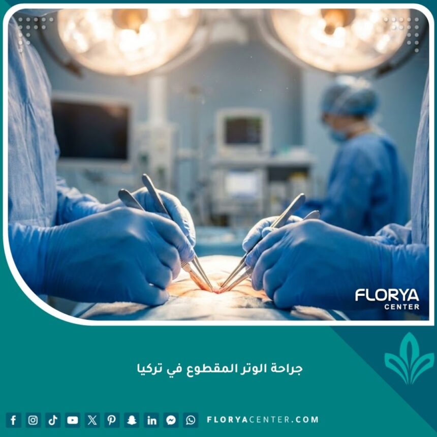 جراحة الوتر المقطوع في تركيا باستخدام أحدث التقنيات الجراحية الدقيقة.